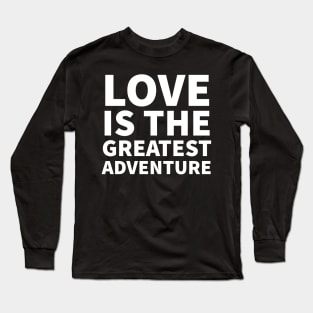 Love is the Greatest Adventure - love quote | Psychoplus Long Sleeve T-Shirt